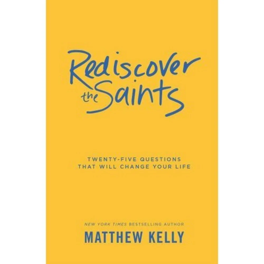 Rediscover the Saints : Twenty-Five Questions That Will Change Your Life by...